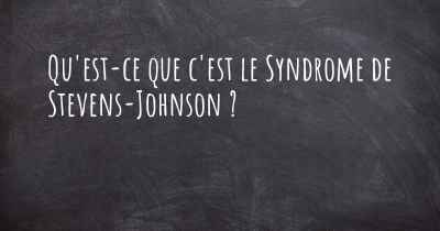 Qu'est-ce que c'est le Syndrome de Stevens-Johnson ?