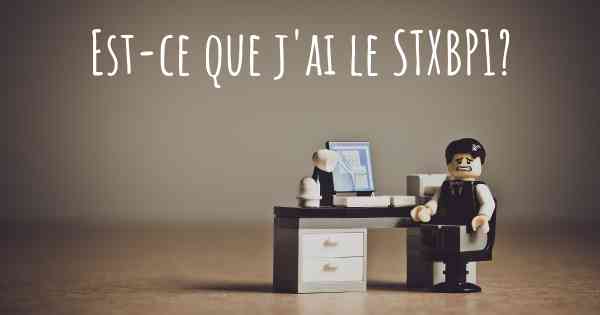 Est-ce que j'ai le STXBP1?