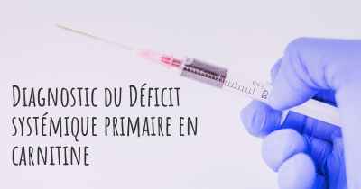 Diagnostic du Déficit systémique primaire en carnitine