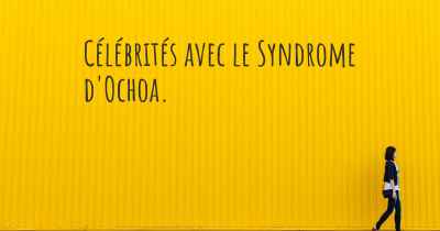 Célébrités avec le Syndrome d'Ochoa. 