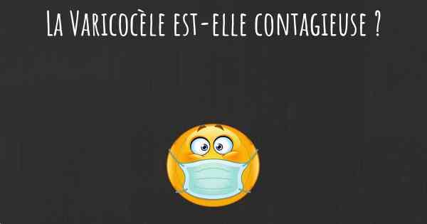 La Varicocèle est-elle contagieuse ?