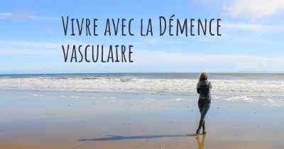 Vivre avec la Démence vasculaire