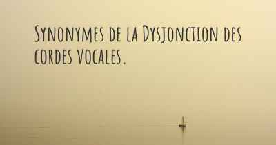 Synonymes de la Dysjonction des cordes vocales. 