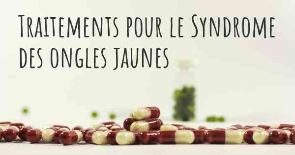 Traitements pour le Syndrome des ongles jaunes