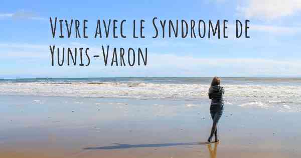Vivre avec le Syndrome de Yunis-Varon