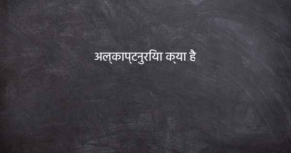 अल्काप्टनुरिया क्या है