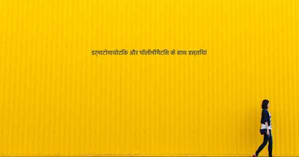 डर्माटोमायोटिक और पॉलीमीमैटिस के साथ हस्तियां