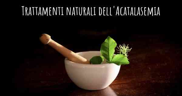 Trattamenti naturali dell'Acatalasemia
