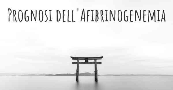 Prognosi dell'Afibrinogenemia