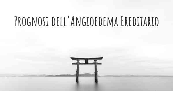Prognosi dell'Angioedema Ereditario