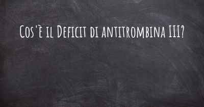 Cos'è il Deficit di antitrombina III?