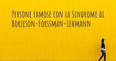 Persone famose con la Sindrome di Borjeson-Forssman-Lehmann