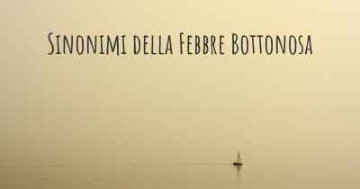 Sinonimi della Febbre Bottonosa