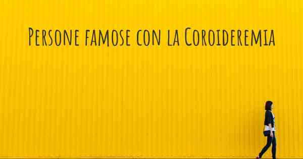 Persone famose con la Coroideremia