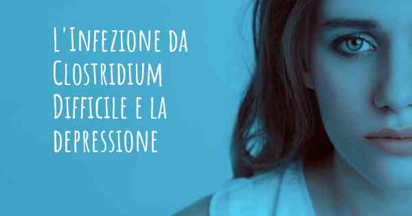 L'Infezione da Clostridium Difficile e la depressione