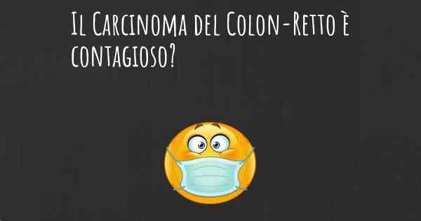 Il Carcinoma del Colon-Retto è contagioso?
