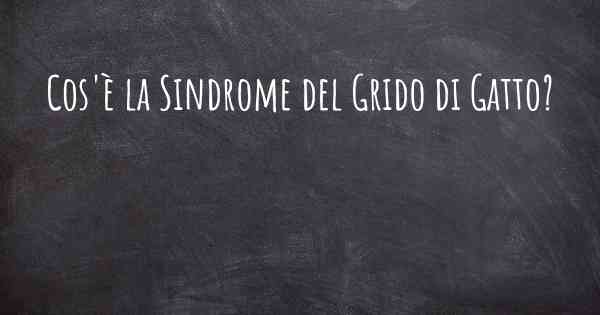Cos'è la Sindrome del Grido di Gatto?