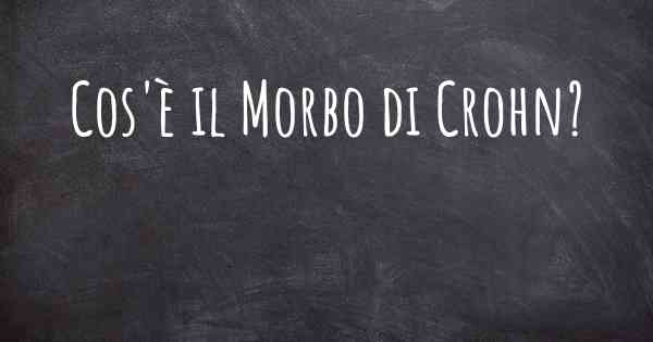 Cos'è il Morbo di Crohn?