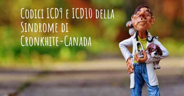 Codici ICD9 e ICD10 della Sindrome di Cronkhite-Canada