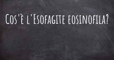 Cos'è l'Esofagite eosinofila?