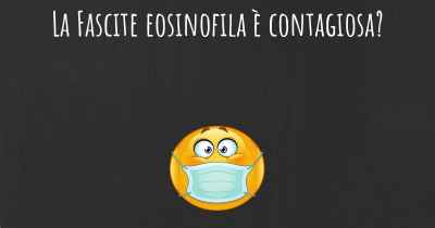 La Fascite eosinofila è contagiosa?