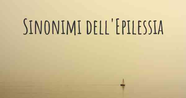 Sinonimi dell'Epilessia