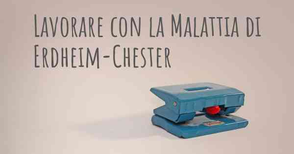 Lavorare con la Malattia di Erdheim-Chester