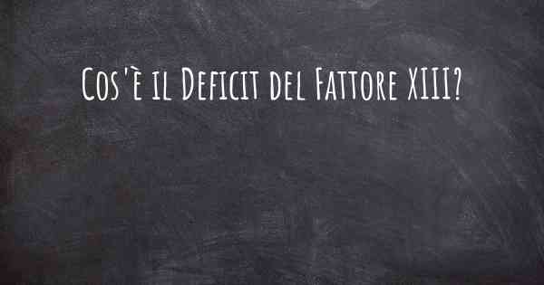 Cos'è il Deficit del Fattore XIII?