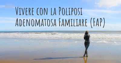 Vivere con la Poliposi Adenomatosa Familiare (FAP)