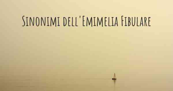 Sinonimi dell'Emimelia Fibulare