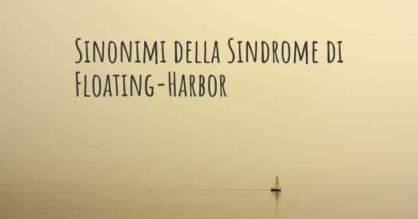 Sinonimi della Sindrome di Floating-Harbor
