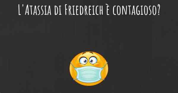 L'Atassia di Friedreich è contagioso?