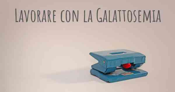 Lavorare con la Galattosemia