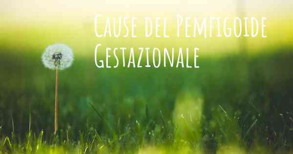 Cause del Pemfigoide Gestazionale