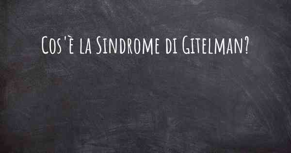 Cos'è la Sindrome di Gitelman?