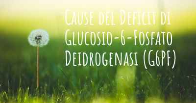 Cause del Deficit di Glucosio-6-Fosfato Deidrogenasi (G6PF)