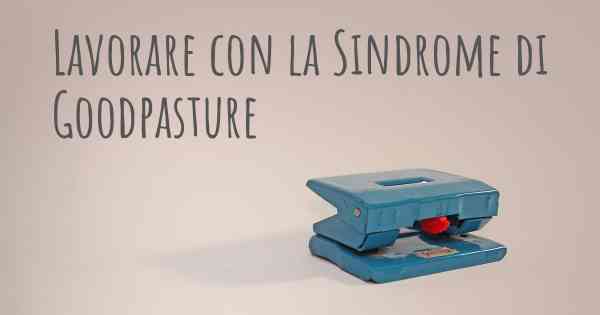 Lavorare con la Sindrome di Goodpasture