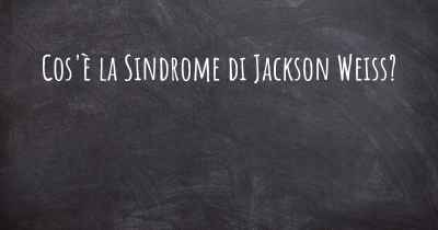 Cos'è la Sindrome di Jackson Weiss?