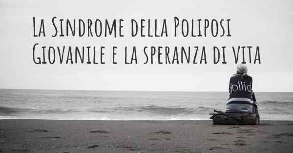 La Sindrome della Poliposi Giovanile e la speranza di vita