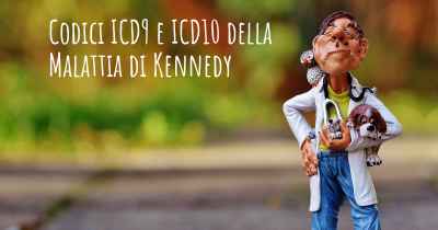 Codici ICD9 e ICD10 della Malattia di Kennedy