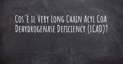 Cos'è il Very Long Chain Acyl CoA Dehydrogenase Deficiency (LCAD)?
