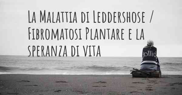 La Malattia di Leddershose / Fibromatosi Plantare e la speranza di vita