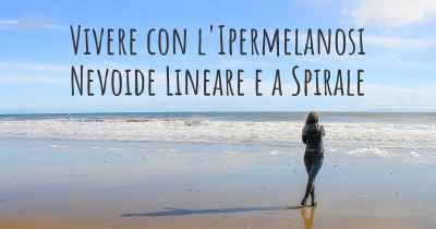 Vivere con l'Ipermelanosi Nevoide Lineare e a Spirale