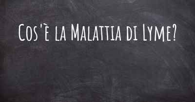 Cos'è la Malattia di Lyme?