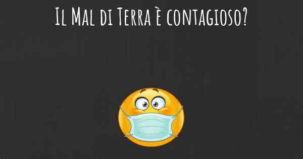 Il Mal di Terra è contagioso?