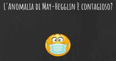L'Anomalia di May-Hegglin è contagioso?