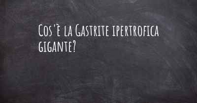 Cos'è la Gastrite ipertrofica gigante?