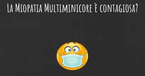 La Miopatia Multiminicore è contagiosa?