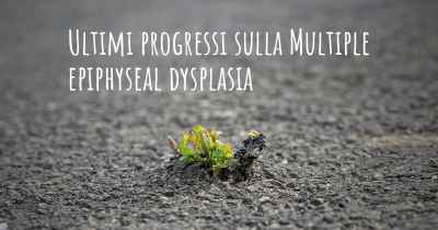 Ultimi progressi sulla Multiple epiphyseal dysplasia