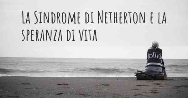 La Sindrome di Netherton e la speranza di vita